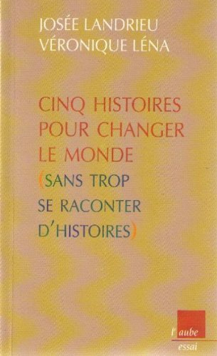 Cinq histoires pour changer le monde sans trop se raconter d'histoires