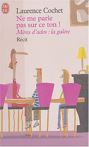 Ne me parle pas sur ce ton ! : mère d'ados, la galère