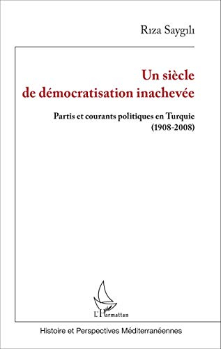 Un siècle de démocratisation inachevée : partis et courants politiques en Turquie : 1908-2008
