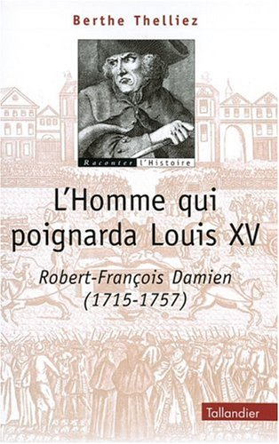 L'homme qui poignarda Louis XV : Robert-François Damien (1715-1757)