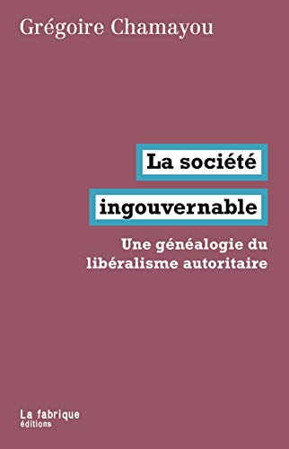La société ingouvernable : une généalogie du libéralisme autoritaire