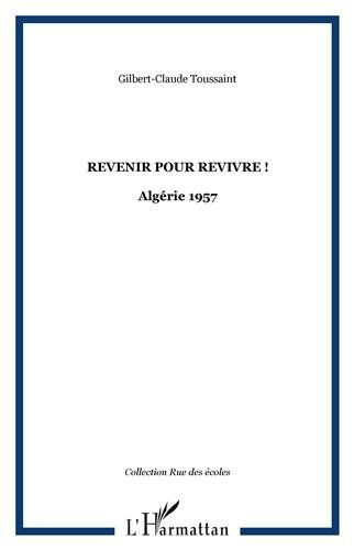 Revenir pour revivre ! : Algérie 1957