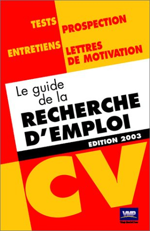 Le guide de la recherche d'emploi : tests, prospection, entretiens, lettres de motivation, CV