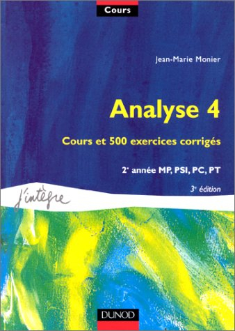 Cours de mathématiques. Vol. 4. Analyse 4 : cours et 500 exercices corrigés, 2e année MP, PSI, PC, P