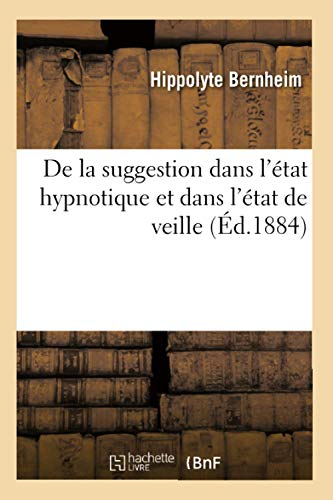 De la suggestion dans l'état hypnotique et dans l'état de veille (Éd.1884)