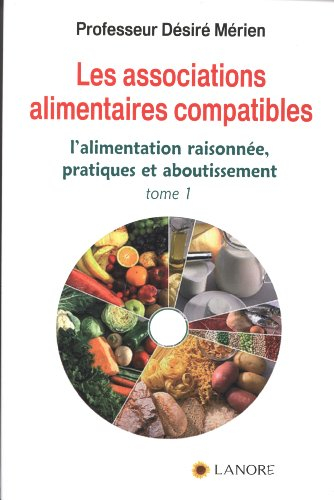 Les associations alimentaires compatibles. Vol. 1. L'alimentation raisonnée, pratiques et aboutissem