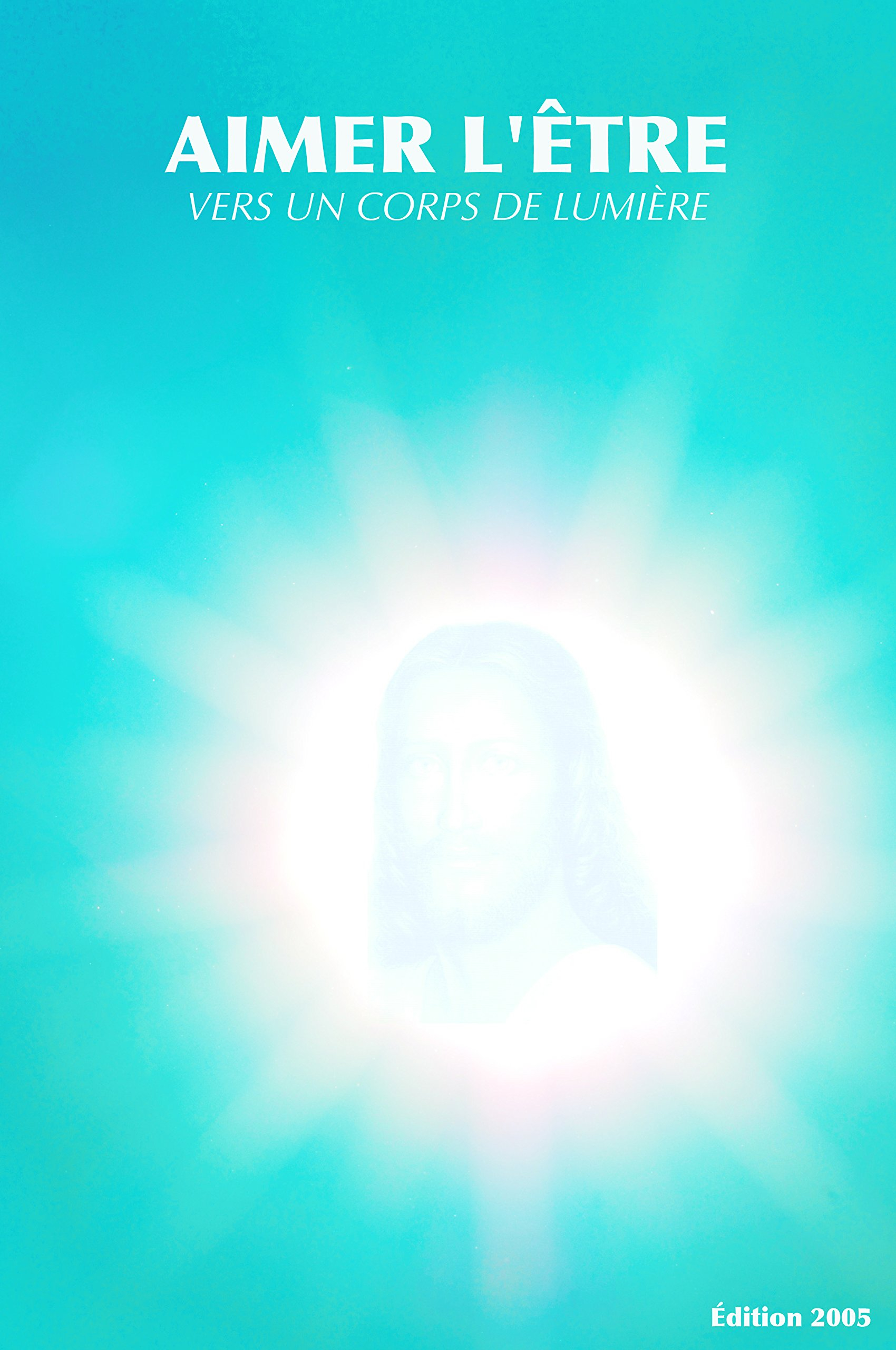 Aimer l Être - Vers un corps de lumière