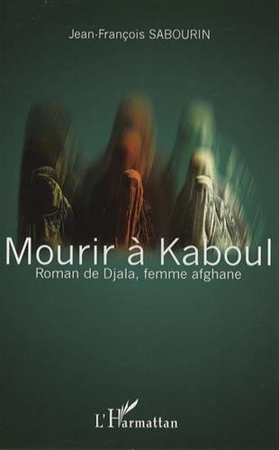 Mourir à Kaboul : roman de Djala, femme afghane