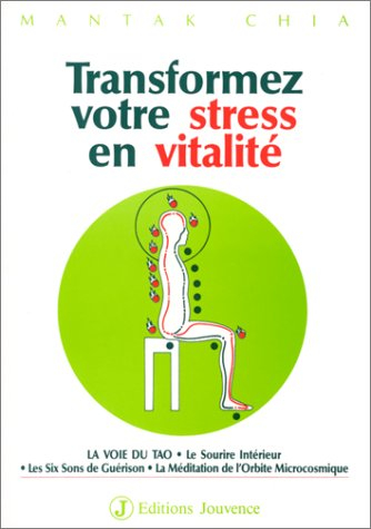 transformez votre stress en vitalite. : la voie du tao, le sourire intérieur, les six sons de guéris