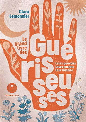 Le grand livre des guérisseuses : leurs pouvoirs, leurs secrets, leur histoire