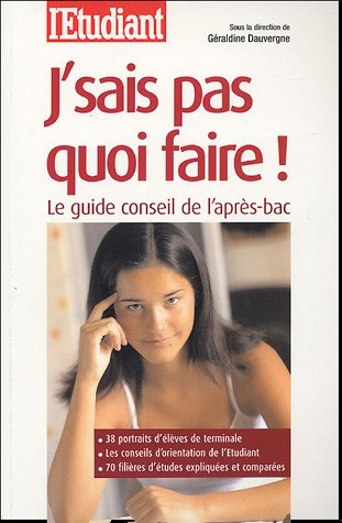 J'sais pas quoi faire ! : le guide conseil de l'après-bac : 38 portraits d'élèves de terminale, les 