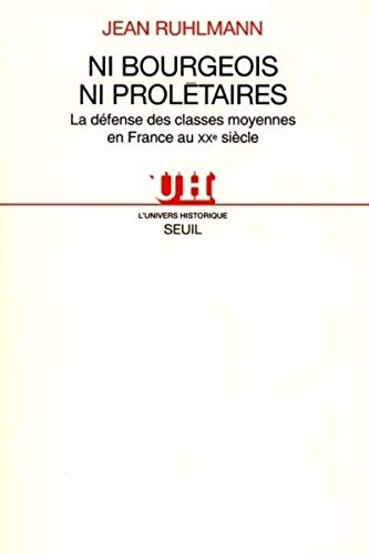 Ni bourgeois ni prolétaires : la défense des classes moyennes en France au XXe siècle
