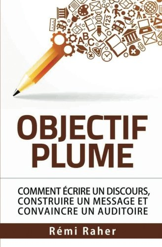 OBJECTIF PLUME : comment écrire un discours, construire un message et convaincre un auditoire