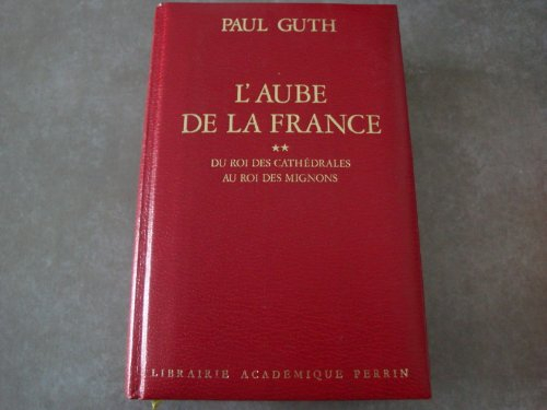 L'aube de la France. Vol. 2. Du roi des cathédrales au roi des Mignons