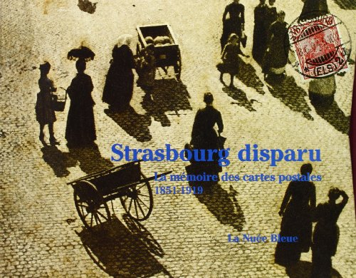 Le Strasbourg disparu : la mémoire des cartes postales, 1851-1919