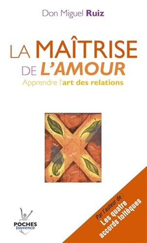 La maîtrise de l'amour : apprendre l'art des relations