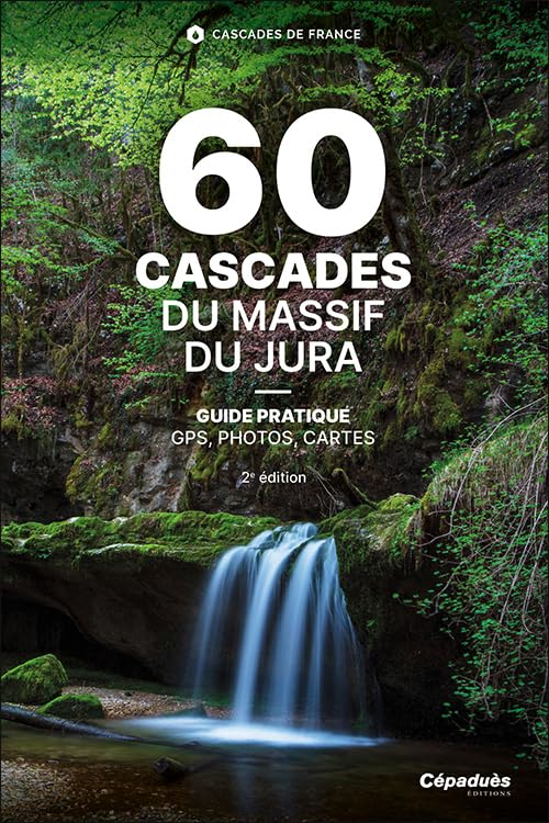 60 cascades du massif du Jura : Doubs, Jura, Ain, les cascades, des plus iconiques aux plus secrètes