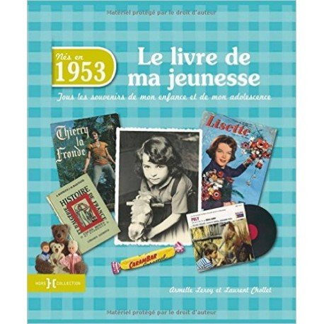 Nés en 1953 : le livre de ma jeunesse : tous les souvenirs de mon enfance et de mon adolescence