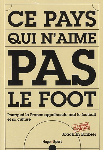 Ce pays qui n'aime pas le foot : pourquoi la France appréhende mal le football et sa culture