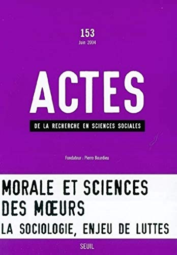 Actes de la recherche en sciences sociales, n° 153. Morale et science des moeurs : la sociologie, en