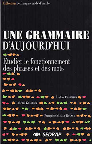 Une grammaire d'aujourd'hui. Vol. 3. Étudier le fonctionnement des phrases et des mots