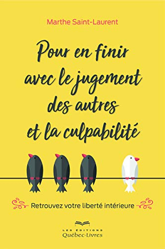 Pour en finir avec le jugement des autres et la culpabilité : retrouver votre liberté intérieure