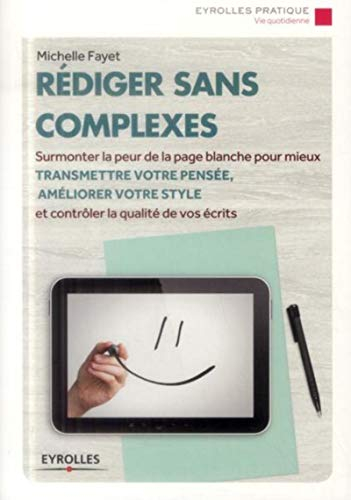 Rédiger sans complexes : surmonter la peur de la page blanche pour mieux transmettre votre pensée, a