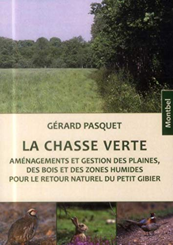 La chasse verte : aménagements et gestion des plaines, des bois et des zones humides pour le retour 