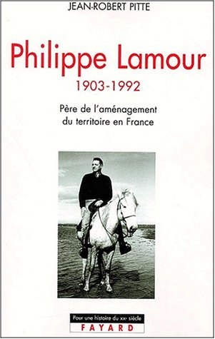 Philippe Lamour, 1903-1992 : le père de l'aménagement du territoire en France
