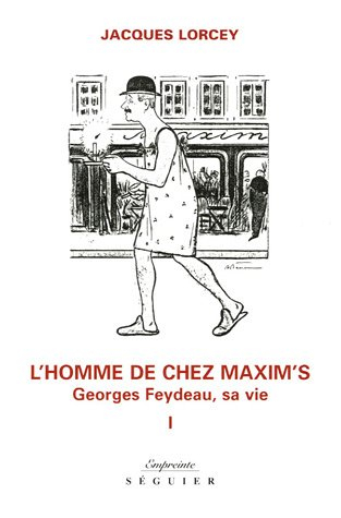 L'homme de chez Maxim's : Georges Feydeau, sa vie