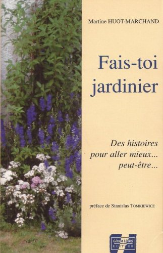 Fais-toi jardinier : histoires pour aller mieux... peut-être... si tu veux bien