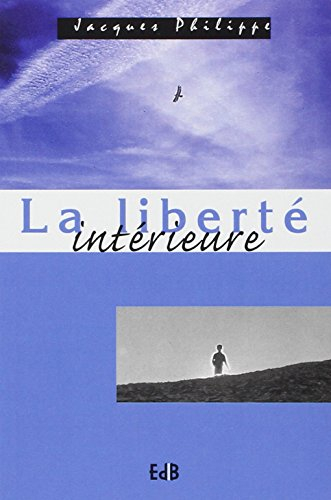 La liberté intérieure : la force de la foi, de l'espérance et de l'amour
