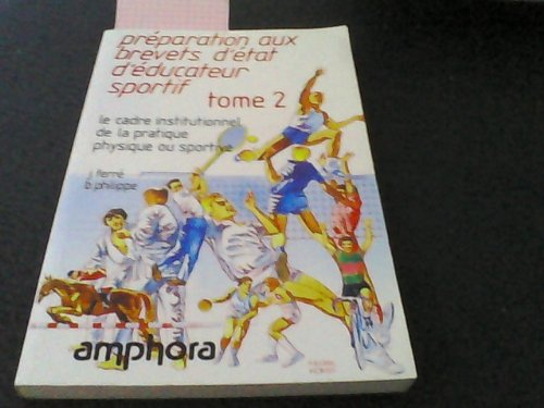 Préparation aux brevets d'Etat d'éducateur sportif. Vol. 2. Le Cadre institutionnel de la pratique p