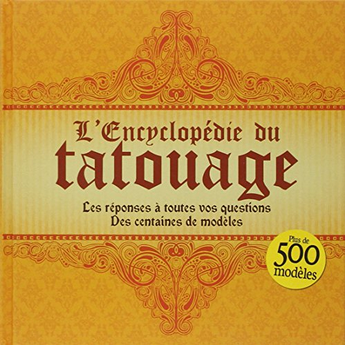 L'encyclopédie du tatouage : les réponses à toutes vos questions, des centaines de modèles : plus de