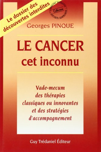 Le cancer, cet inconnu : vade-mecum des thérapies classiques ou innovantes et des stratégies d'accom