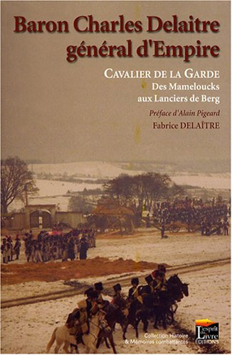 Baron Charles Delaître, général d'Empire : cavalier de la garde, des Mameloucks aux lanciers de Berg
