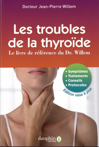 Les troubles de la thyroïde : le livre de référence du Dr. Willem : symptômes, traitements, conseils
