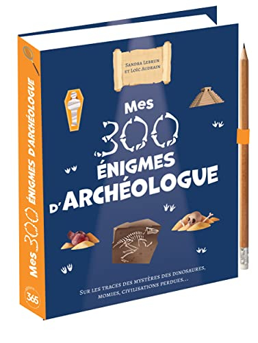 Mes 300 énigmes d'archéologue : sur les traces des mystères des dinosaures, momies et civilisations 
