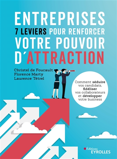 Entreprises : 7 leviers pour renforcer votre pouvoir d'attraction : comment séduire vos candidats, f