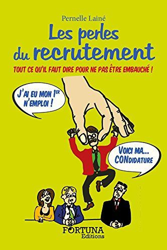 Les perles du recrutement : tout ce qu'il faut dire pour ne pas être embauché !