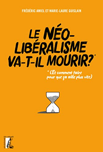 Le néolibéralisme va-t-il mourir ? : et comment faire pour que ça aille plus vite