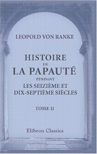 Histoire de la Papauté pendant les seizième et dix-septième siècles: Traduite de l\'allemand par J.-