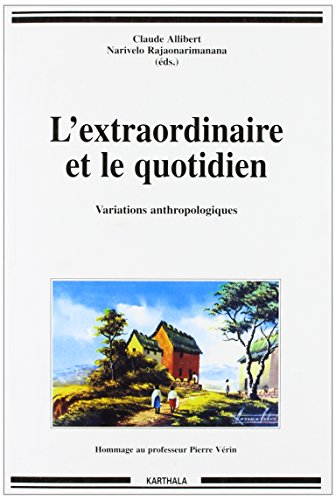 L'extraordinaire et le quotidien : variations anthropologiques : hommage au professeur Pierre Vérin
