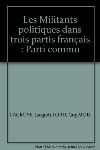 Les Militants politiques dans trois partis français : Parti communiste, Parti Socialiste, Union des 