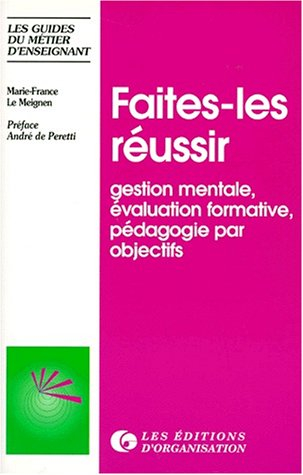 Faites-les réussir : gestion mentale, pédagogie par objectifs, évaluation formative