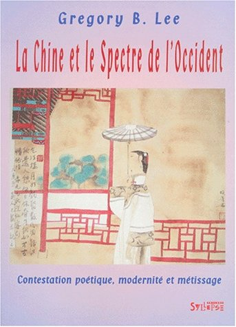 La Chine et le spectre de l'Occident : contestation poétique, modernité et métissage