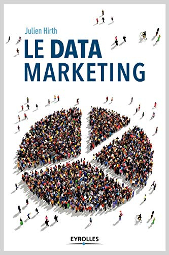 Le data marketing : la collecte, l'analyse et l'exploitation des données au coeur du marketing moder