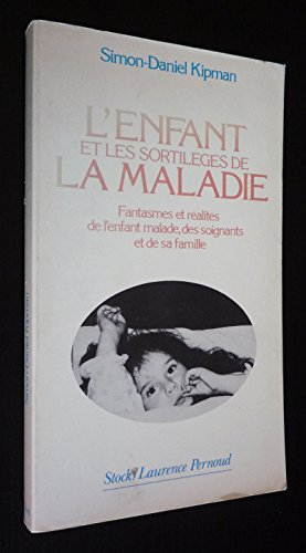 L'enfant et les sortilèges de la maladie : fanstasmes et réalités de l'enfant malade, des soignants 
