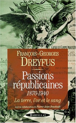 Passions républicaines, 1870-1940 : la terre, l'or et le sang