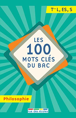 Les 100 mots clés du bac, philosophie : terminale L, ES, S